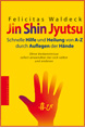 Jin Shin Jyutsu - Schnelle Hilfe und Heilung von A-Z durch Auflegen der Hände
